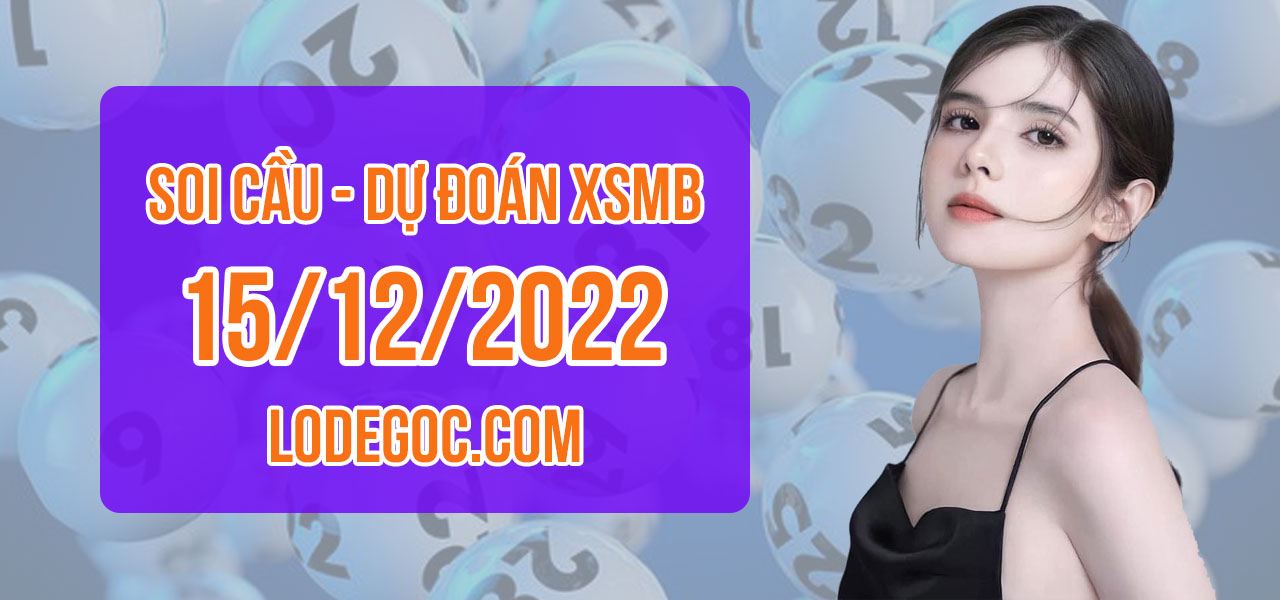 Dự đoán XSMB ngày 15/12/2022 – Soi cầu XSMB